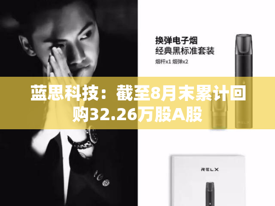 蓝思科技：截至8月末累计回购32.26万股A股-第2张图片-悦刻网上商城官方网站-正品优惠，尽在悦刻官方网站
