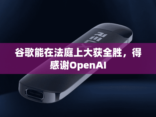 谷歌能在法庭上大获全胜，得感谢OpenAI