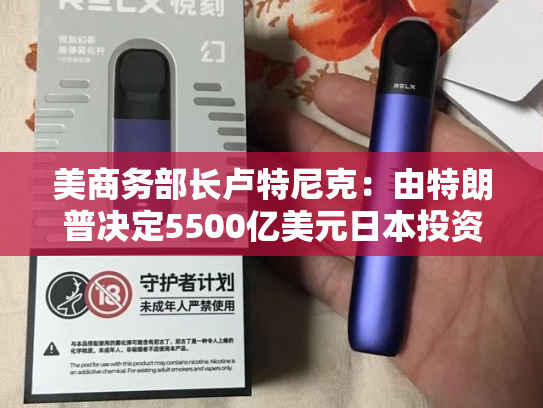 美商务部长卢特尼克：由特朗普决定5500亿美元日本投资基金用于哪些项目