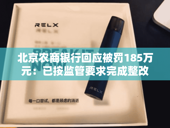 北京农商银行回应被罚185万元：已按监管要求完成整改-第1张图片-悦刻网上商城官方网站-正品优惠，尽在悦刻官方网站
