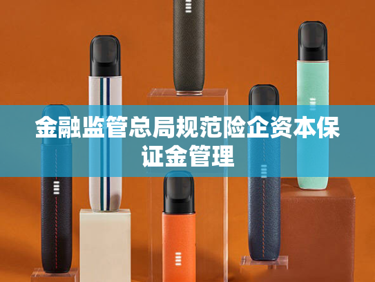 金融监管总局规范险企资本保证金管理
