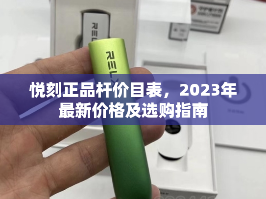 悦刻正品杆价目表，2023年最新价格及选购指南