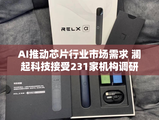 AI推动芯片行业市场需求 澜起科技接受231家机构调研