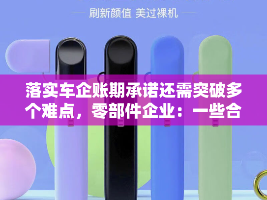 落实车企账期承诺还需突破多个难点，零部件企业：一些合作项目实际账期变化不明显