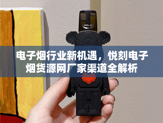 电子烟行业新机遇，悦刻电子烟货源网厂家渠道全解析