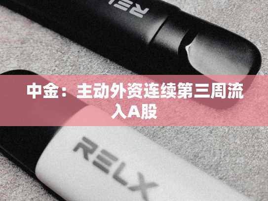 中金：主动外资连续第三周流入A股