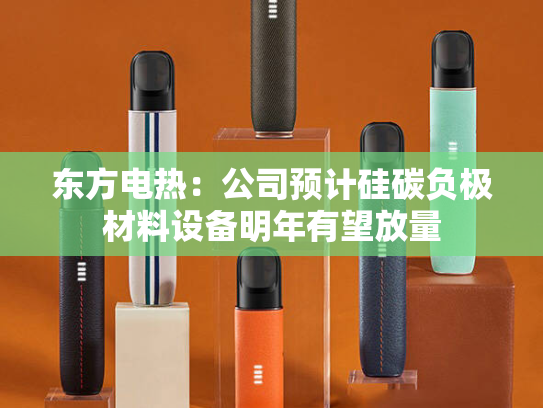 东方电热：公司预计硅碳负极材料设备明年有望放量