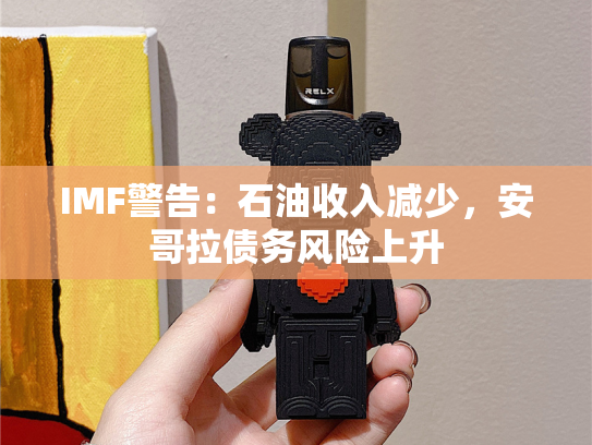 IMF警告：石油收入减少，安哥拉债务风险上升