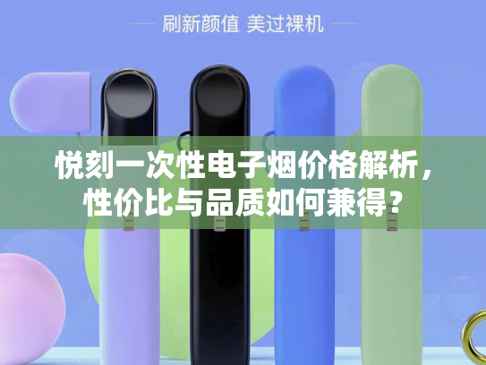 悦刻一次性电子烟价格解析，性价比与品质如何兼得？
