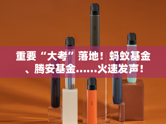 重要“大考”落地！蚂蚁基金、腾安基金……火速发声！