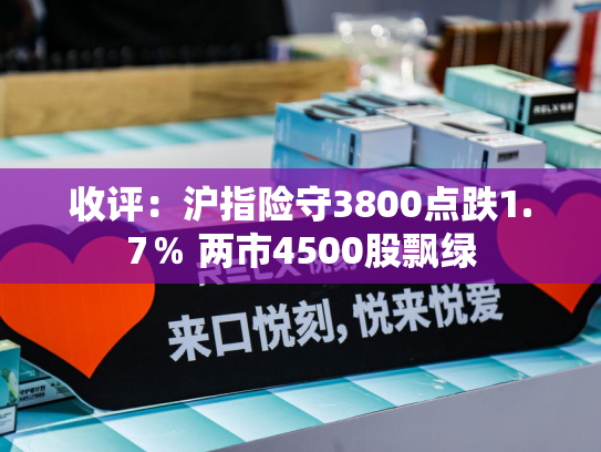 收评：沪指险守3800点跌1.7％ 两市4500股飘绿-第2张图片-悦刻网上商城官方网站-正品优惠，尽在悦刻官方网站