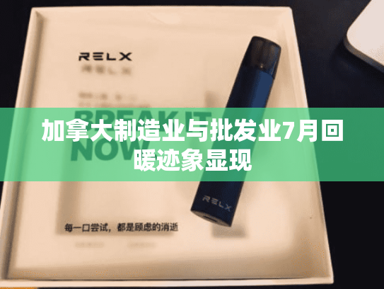 加拿大制造业与批发业7月回暖迹象显现-第2张图片-悦刻网上商城官方网站-正品优惠，尽在悦刻官方网站
