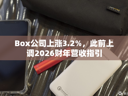 Box公司上涨3.2%，此前上调2026财年营收指引