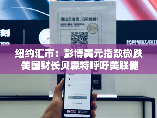 纽约汇市：彭博美元指数微跌 美国财长贝森特呼吁美联储开展内部审查