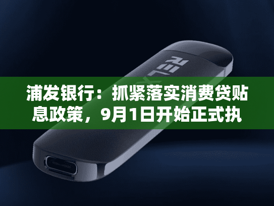 浦发银行：抓紧落实消费贷贴息政策，9月1日开始正式执行